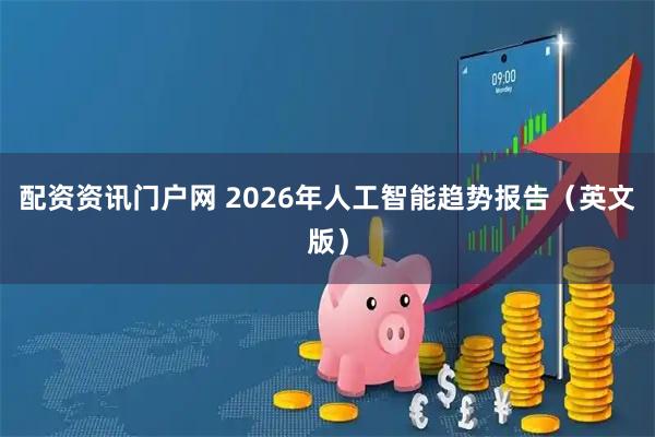 配资资讯门户网 2026年人工智能趋势报告(英文版)